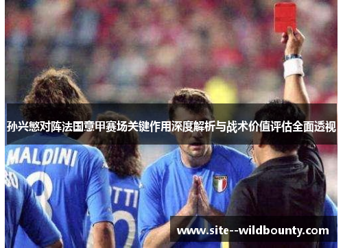 孙兴慜对阵法国意甲赛场关键作用深度解析与战术价值评估全面透视