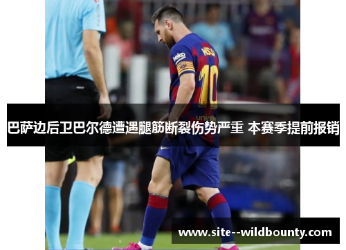 巴萨边后卫巴尔德遭遇腿筋断裂伤势严重 本赛季提前报销